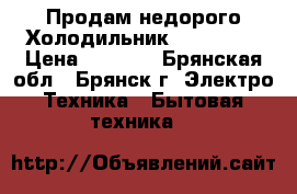 Продам недорого Холодильник !!!!!!!!! › Цена ­ 2 500 - Брянская обл., Брянск г. Электро-Техника » Бытовая техника   